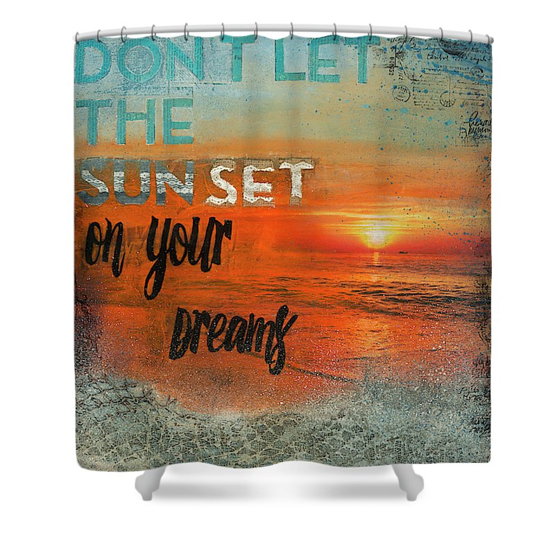 Don't Let The Sun Set On Your Dreams - Shower Curtain