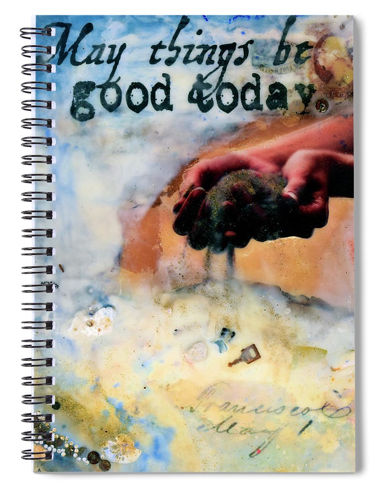 May Things Be Good Today Encaustic Mixed Media Artwork - Spiral Notebook