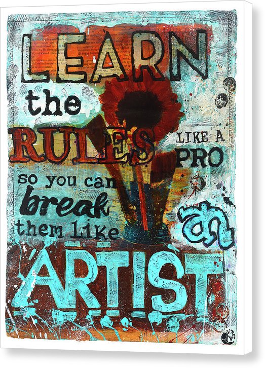"Learn the Rules Like a Pro So You Can Break Them Like an Artist" - Canvas Print